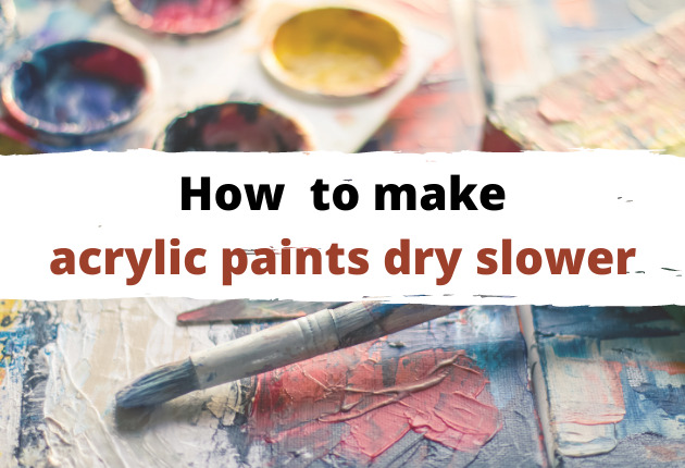 How to Make Acrylic Paint Dry Slower