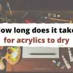 How Long Does Acrylic Paint Take to Dry? 20 Brands Drying Time