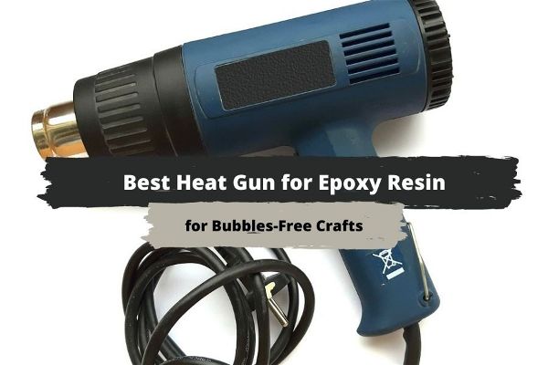 best heat gun for epoxy resin