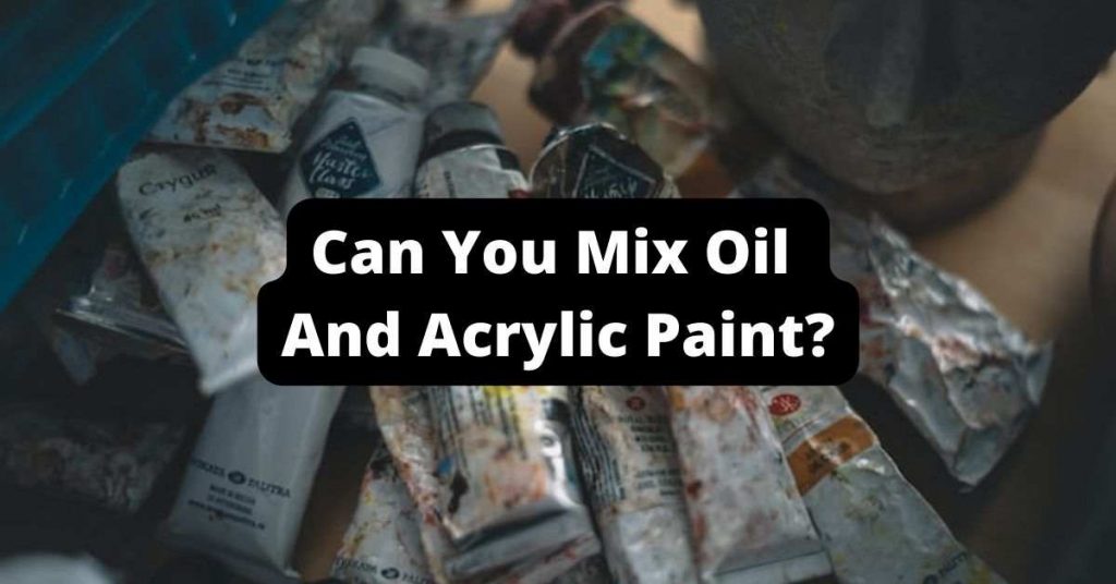 Can You Mix Oil And Acrylic Paint